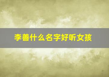 李善什么名字好听女孩,李善思名字解析