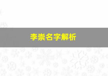 李崇名字解析,李崇名字解析大全