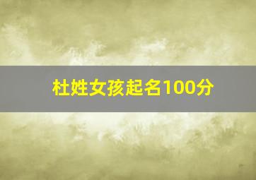 杜姓女孩起名100分,杜姓男孩女孩起名字大全