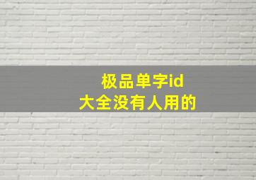 极品单字id大全没有人用的,极品单字id大全没有人用的网名