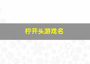 柠开头游戏名,含有柠檬的好听的游戏名字