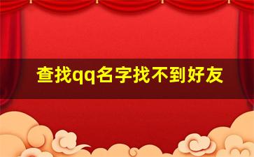 查找qq名字找不到好友,qq昵称查找不到解决办法