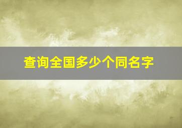 查询全国多少个同名字,全国名字相同查询系统