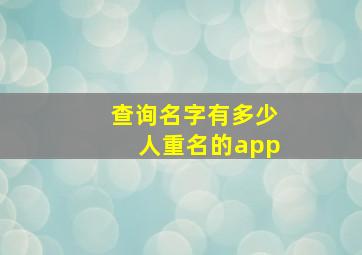 查询名字有多少人重名的app,怎么样可以查和自己同名同姓的有多少人