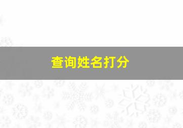 查询姓名打分,姓名测试打分多少分