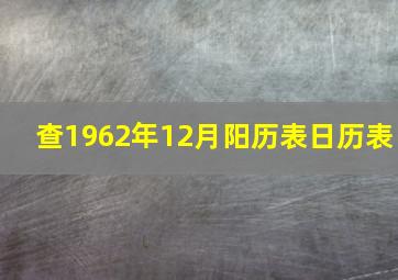 查1962年12月阳历表日历表,万年历62年12月曰历