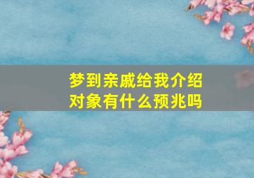 梦到亲戚给我介绍对象有什么预兆吗