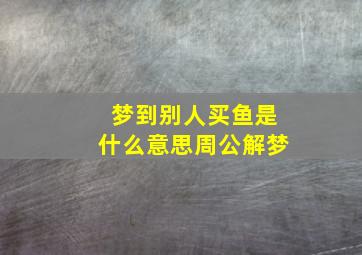 梦到别人买鱼是什么意思周公解梦