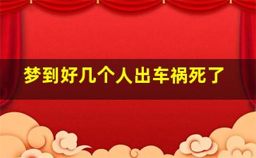 梦到好几个人出车祸死了,梦见好多人车祸惨死