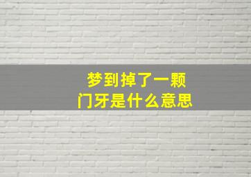 梦到掉了一颗门牙是什么意思,梦到掉了一颗门牙是什么意思周公解梦