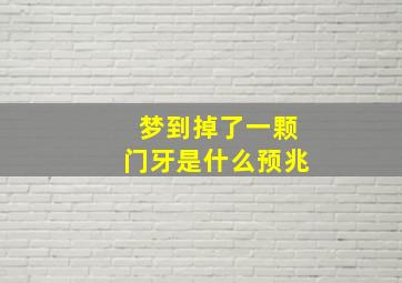 梦到掉了一颗门牙是什么预兆,梦到掉了一颗门牙是什么预兆解梦