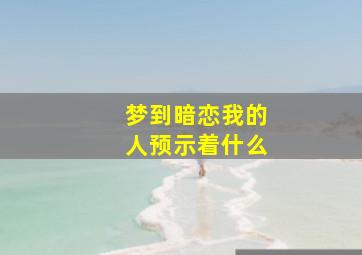 梦到暗恋我的人预示着什么