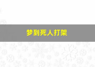 梦到死人打架