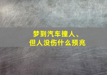 梦到汽车撞人、但人没伤什么预兆