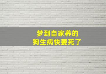 梦到自家养的狗生病快要死了,梦见自家养的狗生病了