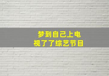 梦到自己上电视了了综艺节目,梦到自己上电视了了综艺节目什么意思