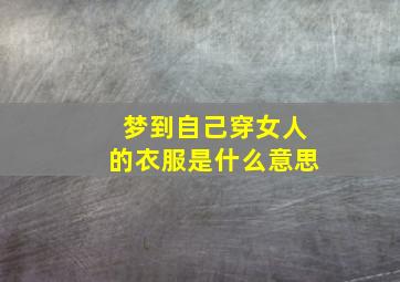 梦到自己穿女人的衣服是什么意思