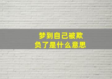 梦到自己被欺负了是什么意思