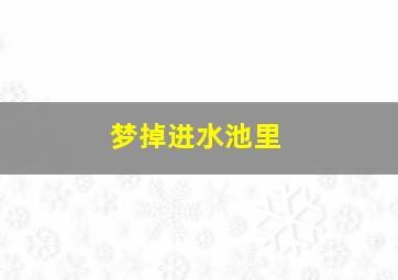 梦掉进水池里,梦见掉到水池里