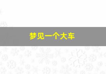 梦见一个大车