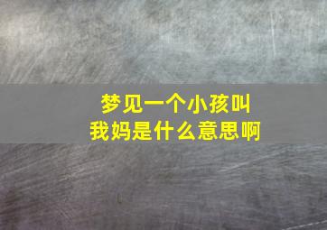 梦见一个小孩叫我妈是什么意思啊