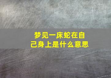 梦见一床蛇在自己身上是什么意思