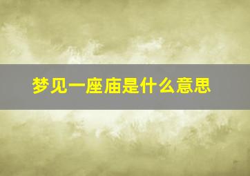 梦见一座庙是什么意思,梦见一座庙是什么意思呀