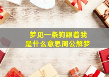 梦见一条狗跟着我是什么意思周公解梦,做梦梦见一条狗一直跟着我