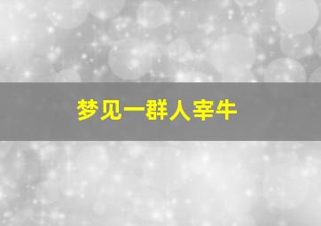 梦见一群人宰牛