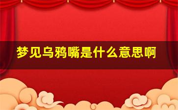 梦见乌鸦嘴是什么意思啊,做梦梦到乌鸦开口说话