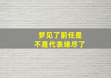 梦见了前任是不是代表缘尽了,梦见前任证明对方在想你