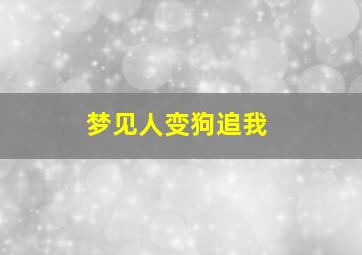 梦见人变狗追我,梦见人变狗咬象征什么??