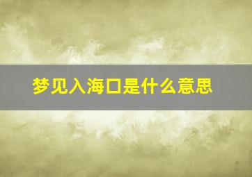 梦见入海口是什么意思