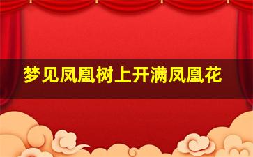 梦见凤凰树上开满凤凰花