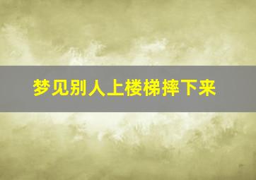 梦见别人上楼梯摔下来