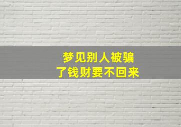 梦见别人被骗了钱财要不回来,自己出手相助