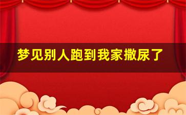 梦见别人跑到我家撒尿了