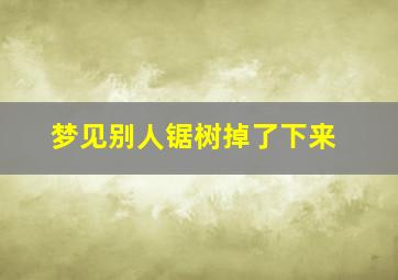 梦见别人锯树掉了下来