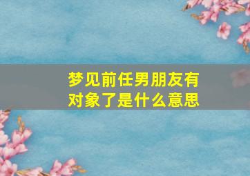 梦见前任男朋友有对象了是什么意思,梦见前任男朋友有女朋友了