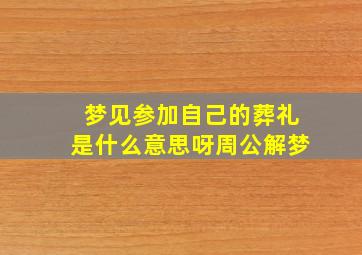 梦见参加自己的葬礼是什么意思呀周公解梦