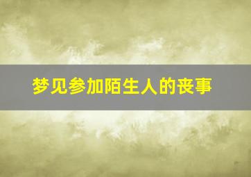 梦见参加陌生人的丧事