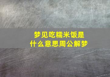 梦见吃糯米饭是什么意思周公解梦