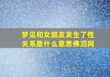 梦见和女朋友发生了性关系是什么意思佛滔网