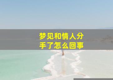 梦见和情人分手了怎么回事,梦见和情人分手了怎么回事儿