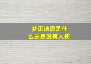 梦见地震是什么意思没有人伤,梦到地震但没有人伤亡