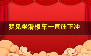 梦见坐滑板车一直往下冲