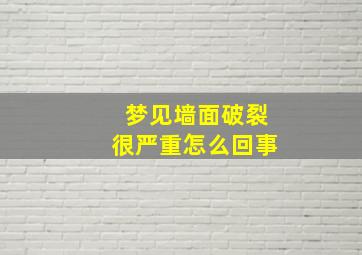 梦见墙面破裂很严重怎么回事,梦见墙面破裂很严重怎么回事儿