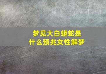 梦见大白蟒蛇是什么预兆女性解梦