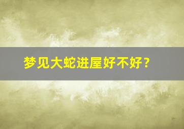 梦见大蛇进屋好不好？