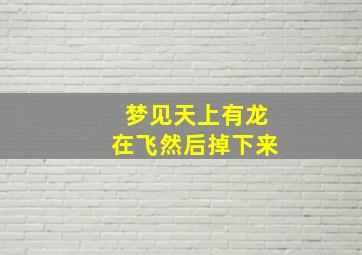 梦见天上有龙在飞然后掉下来